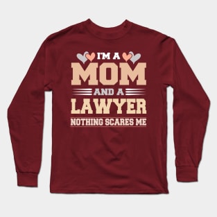 Im A Mom and a Lawyer Nothing Scare Me Funny Mothers Day Long Sleeve T-Shirt